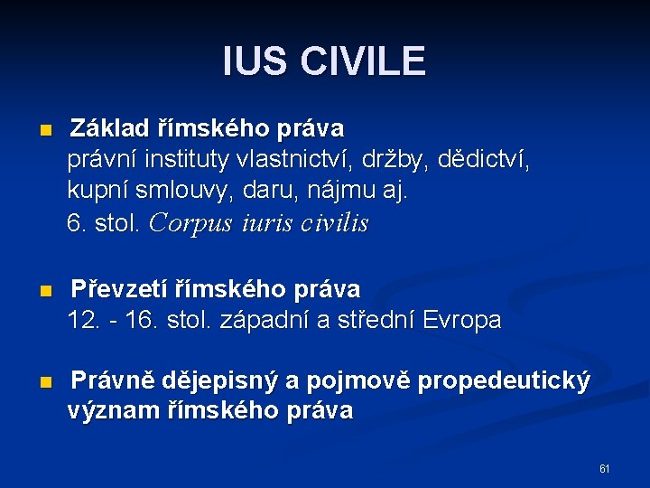 IUS CIVILE n Základ římského práva právní instituty vlastnictví, držby, dědictví, kupní smlouvy, daru,