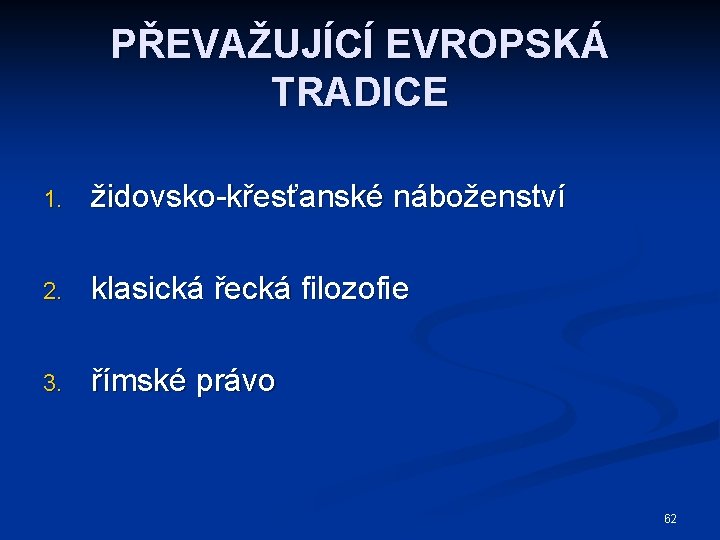PŘEVAŽUJÍCÍ EVROPSKÁ TRADICE 1. židovsko-křesťanské náboženství 2. klasická řecká filozofie 3. římské právo 62