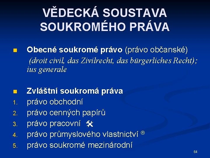 VĚDECKÁ SOUSTAVA SOUKROMÉHO PRÁVA n Obecné soukromé právo (právo občanské) (droit civil, das Zivilrecht,