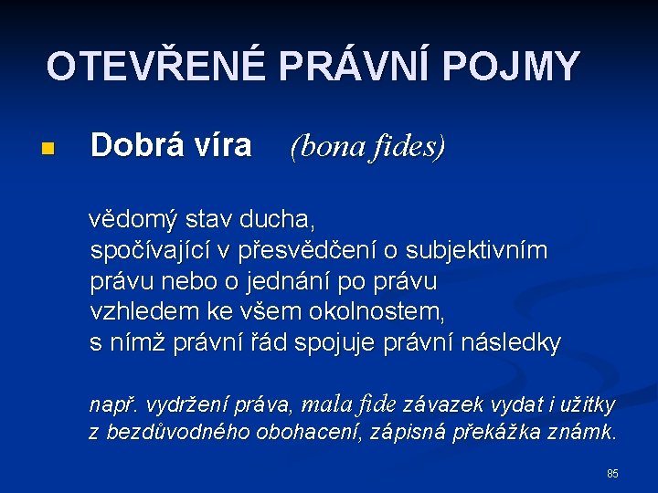 OTEVŘENÉ PRÁVNÍ POJMY n Dobrá víra (bona fides) vědomý stav ducha, spočívající v přesvědčení