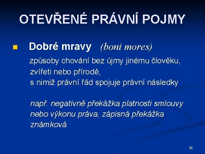 OTEVŘENÉ PRÁVNÍ POJMY n Dobré mravy (boni mores) způsoby chování bez újmy jinému člověku,