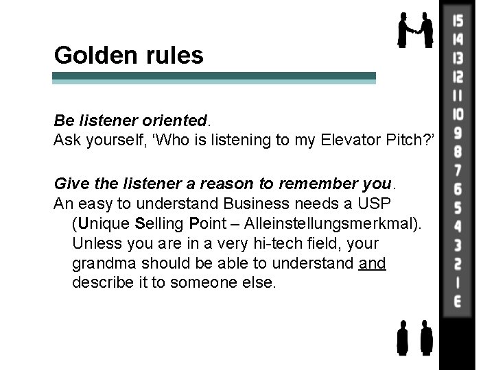 Golden rules Be listener oriented. Ask yourself, ‘Who is listening to my Elevator Pitch?