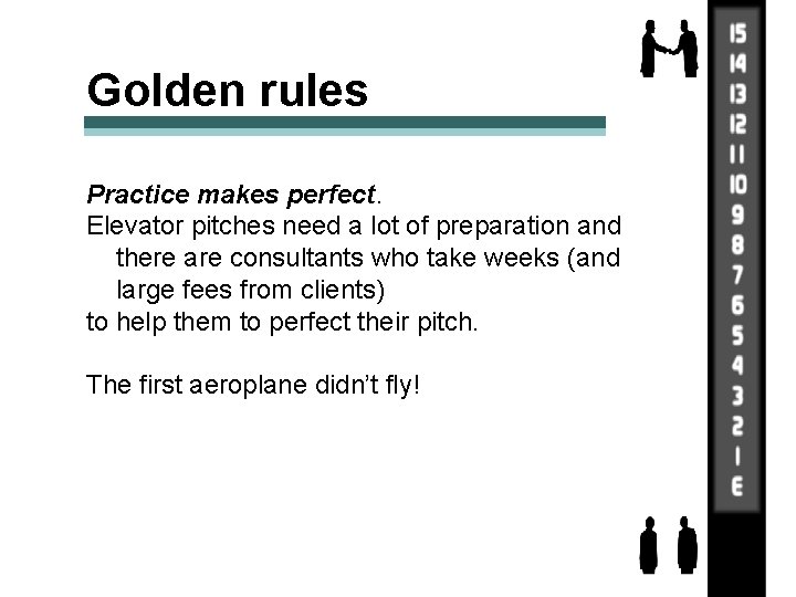 Golden rules Practice makes perfect. Elevator pitches need a lot of preparation and there