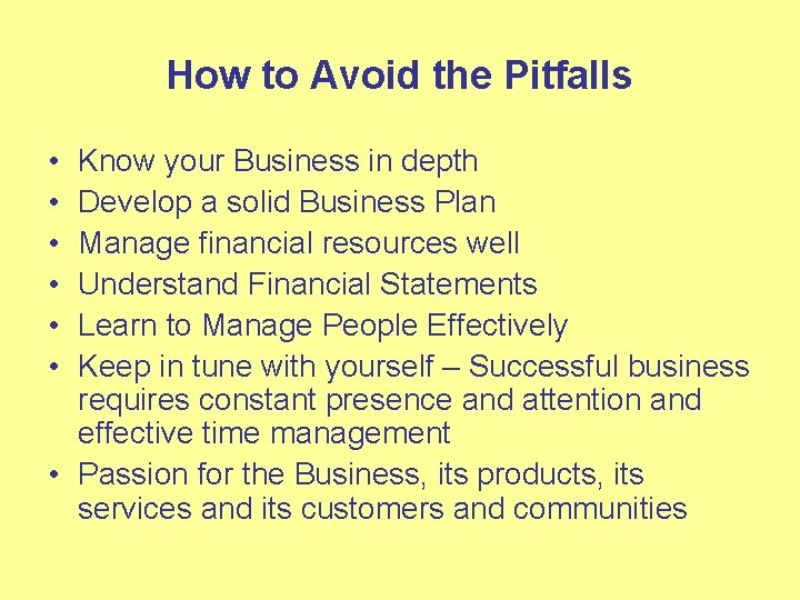 How to Avoid the Pitfalls • • • Know your Business in depth Develop