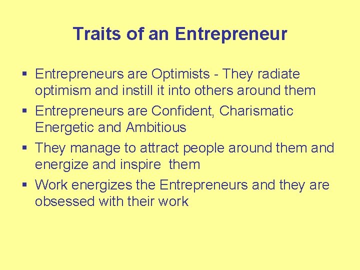 Traits of an Entrepreneur § Entrepreneurs are Optimists - They radiate optimism and instill