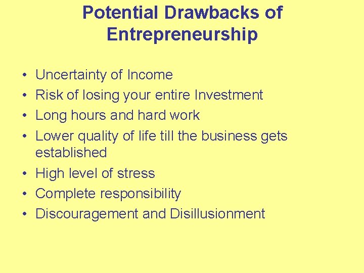 Potential Drawbacks of Entrepreneurship • • Uncertainty of Income Risk of losing your entire