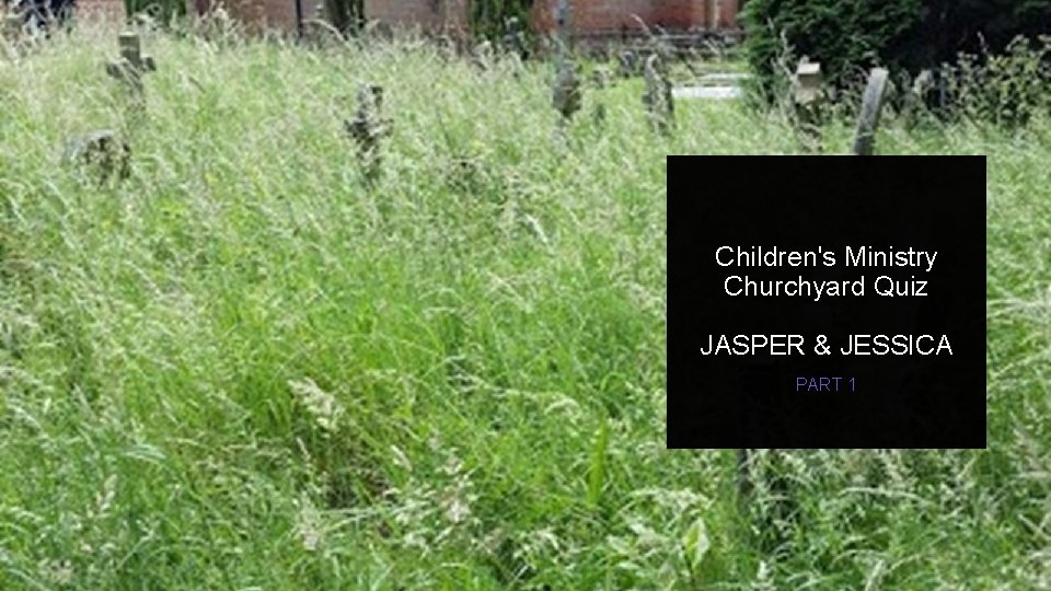 Children's Ministry Churchyard Quiz JASPER & JESSICA PART 1 