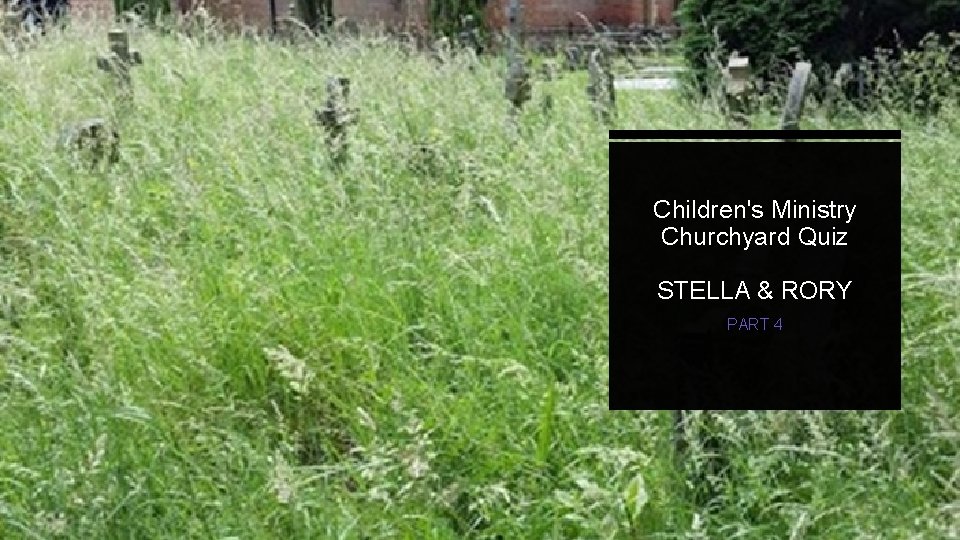 Children's Ministry Churchyard Quiz STELLA & RORY PART 4 