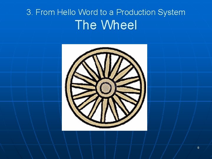 3. From Hello Word to a Production System The Wheel 8 