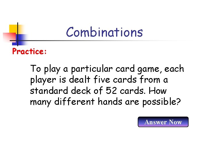 Combinations Practice: To play a particular card game, each player is dealt five cards
