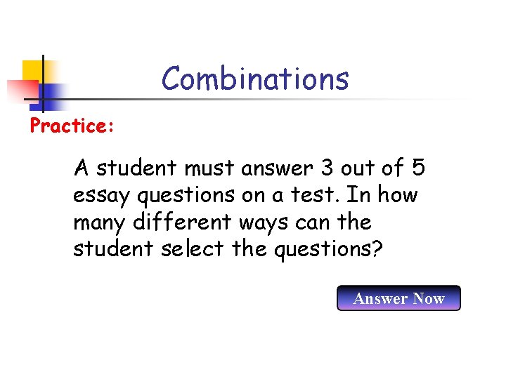 Combinations Practice: A student must answer 3 out of 5 essay questions on a