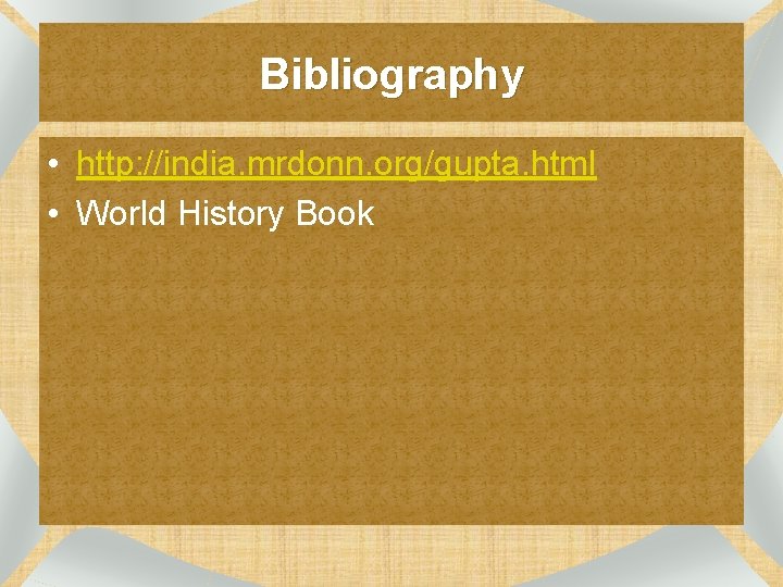 Bibliography • http: //india. mrdonn. org/gupta. html • World History Book 