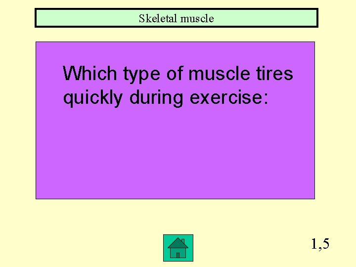 Skeletal muscle Which type of muscle tires quickly during exercise: 1, 5 