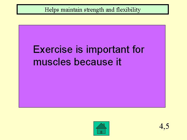 Helps maintain strength and flexibility Exercise is important for muscles because it 4, 5
