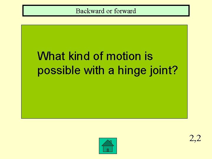 Backward or forward What kind of motion is possible with a hinge joint? 2,