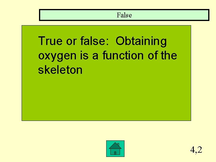 False True or false: Obtaining oxygen is a function of the skeleton 4, 2