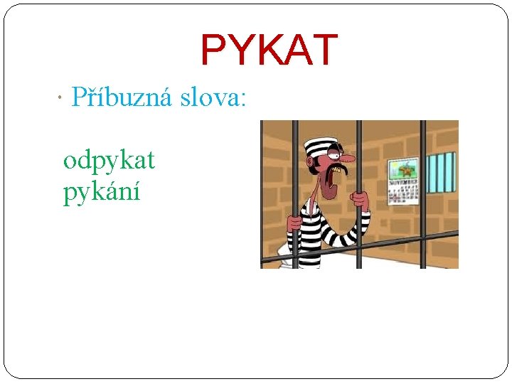 PYKAT Příbuzná slova: odpykat pykání 