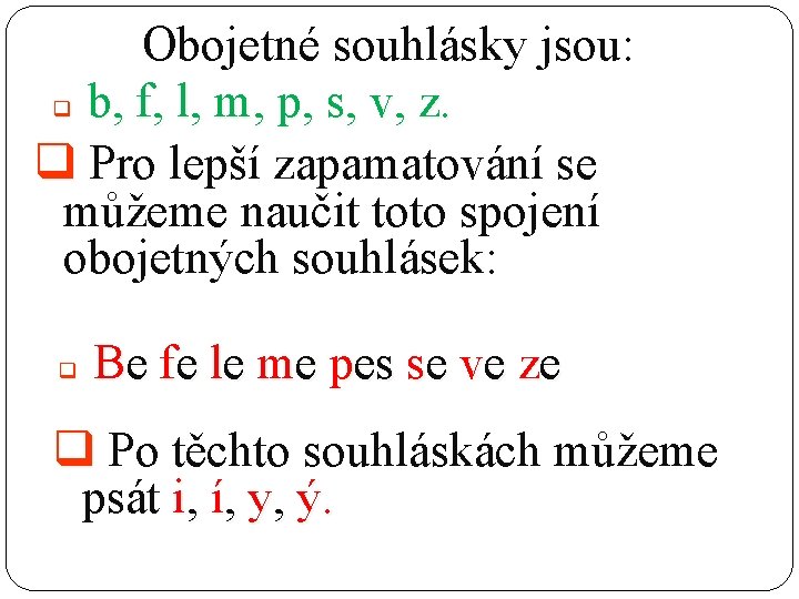 Obojetné souhlásky jsou: q b, f, l, m, p, s, v, z. q Pro