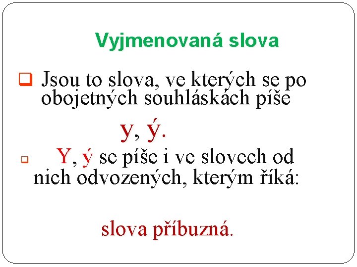 Vyjmenovaná slova q Jsou to slova, ve kterých se po obojetných souhláskách píše y,