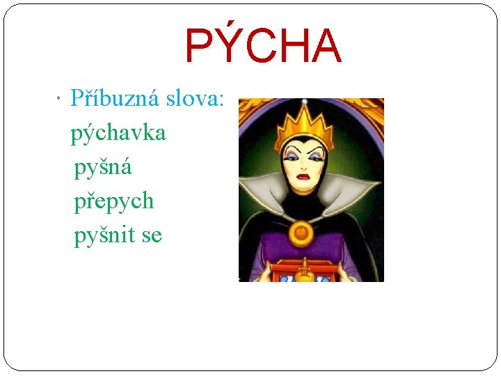 PÝCHA Příbuzná slova: pýchavka pyšná přepych pyšnit se 