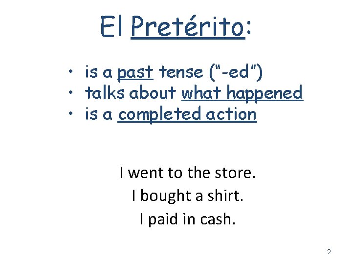 El Pretérito: • is a past tense (“-ed”) • talks about what happened •