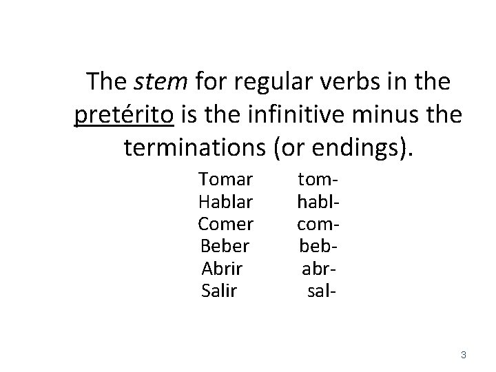 The stem for regular verbs in the pretérito is the infinitive minus the terminations