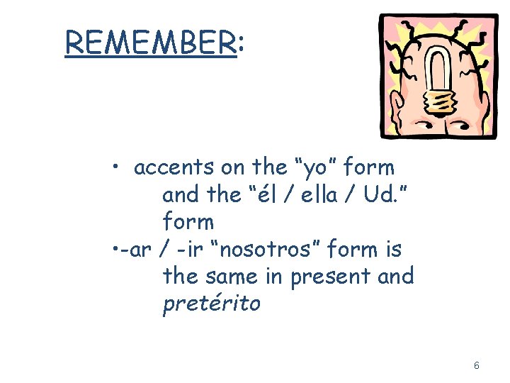 REMEMBER: • accents on the “yo” form and the “él / ella / Ud.