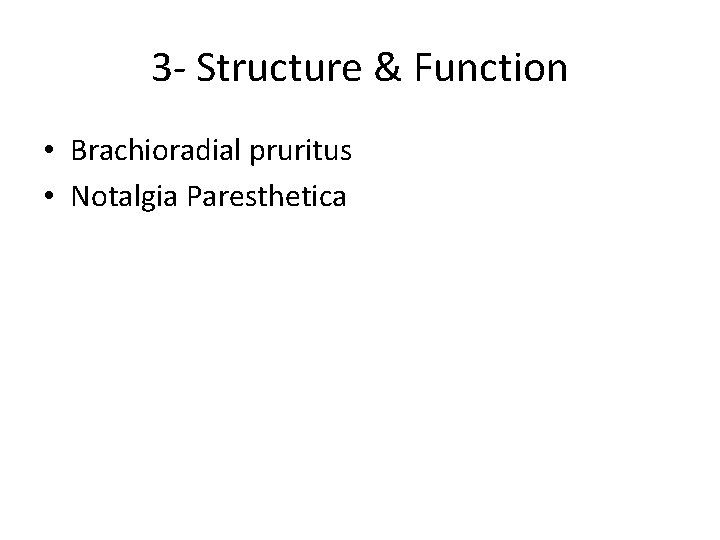 3 - Structure & Function • Brachioradial pruritus • Notalgia Paresthetica 