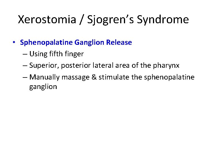 Xerostomia / Sjogren’s Syndrome • Sphenopalatine Ganglion Release – Using fifth finger – Superior,