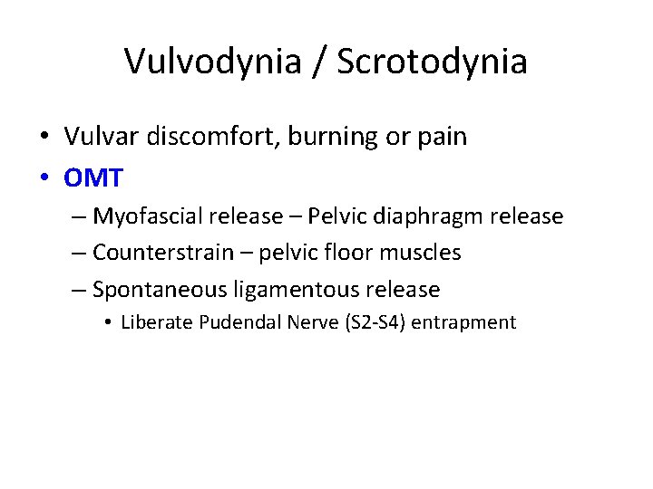 Vulvodynia / Scrotodynia • Vulvar discomfort, burning or pain • OMT – Myofascial release