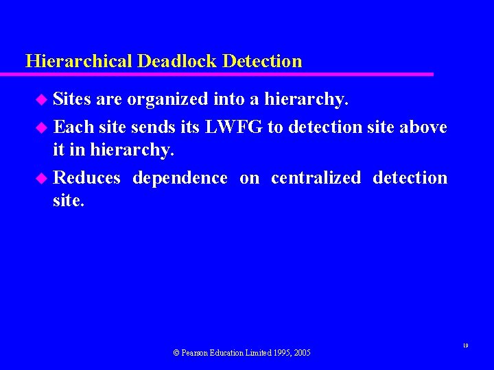 Hierarchical Deadlock Detection u Sites are organized into a hierarchy. u Each site sends