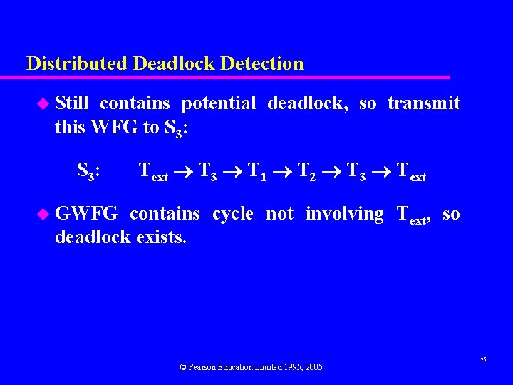 Distributed Deadlock Detection u Still contains potential deadlock, so transmit this WFG to S