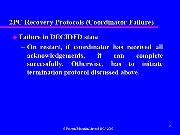 2 PC Recovery Protocols (Coordinator Failure) u Failure in DECIDED state – On restart,