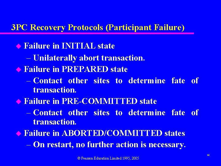 3 PC Recovery Protocols (Participant Failure) u Failure in INITIAL state – Unilaterally abort