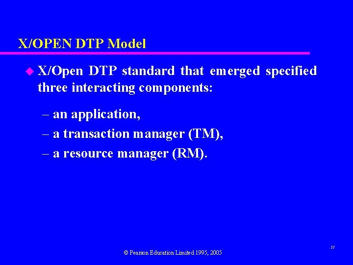 X/OPEN DTP Model u X/Open DTP standard that emerged specified three interacting components: –