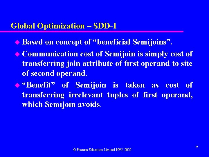 Global Optimization – SDD-1 u Based on concept of “beneficial Semijoins”. u Communication cost