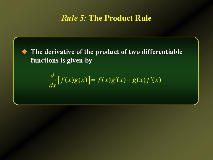 Rule 5: The Product Rule u The derivative of the product of two differentiable