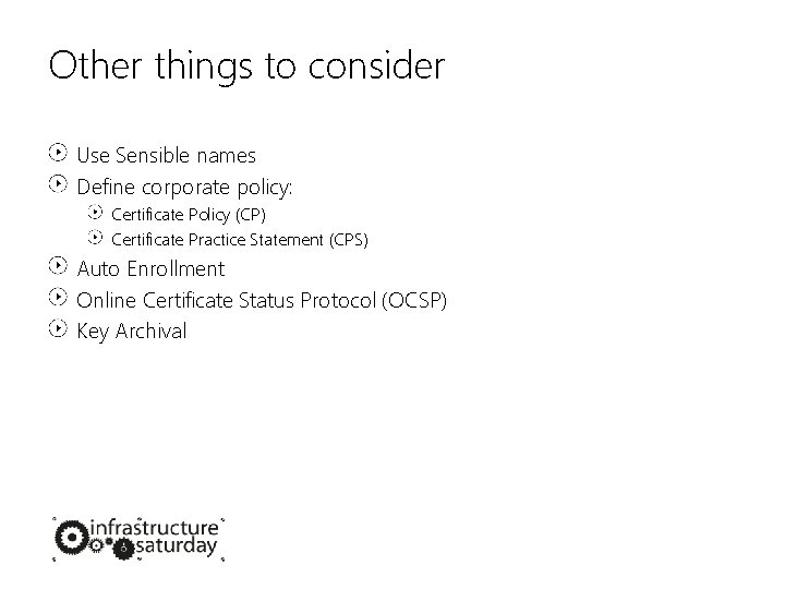 Other things to consider Use Sensible names Define corporate policy: Certificate Policy (CP) Certificate