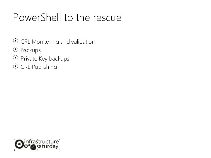 Power. Shell to the rescue CRL Monitoring and validation Backups Private Key backups CRL