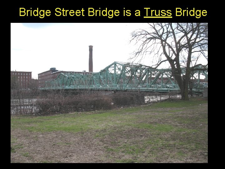 Bridge Street Bridge is a Truss Bridge 