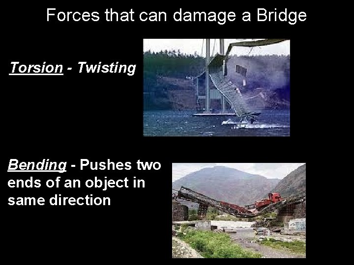 Forces that can damage a Bridge Torsion - Twisting Bending - Pushes two ends