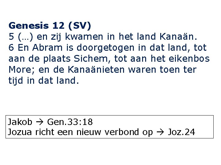 Genesis 12 (SV) 5 (…) en zij kwamen in het land Kanaän. 6 En