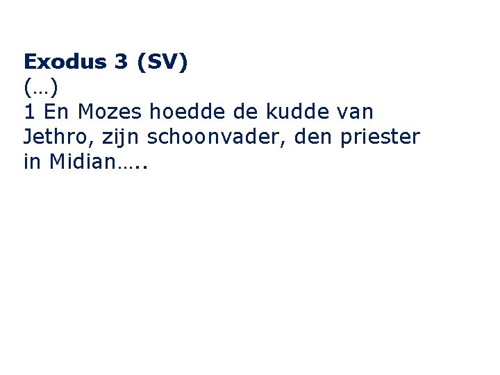 Exodus 3 (SV) (…) 1 En Mozes hoedde de kudde van Jethro, zijn schoonvader,
