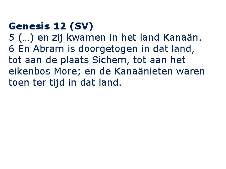 Genesis 12 (SV) 5 (…) en zij kwamen in het land Kanaän. 6 En