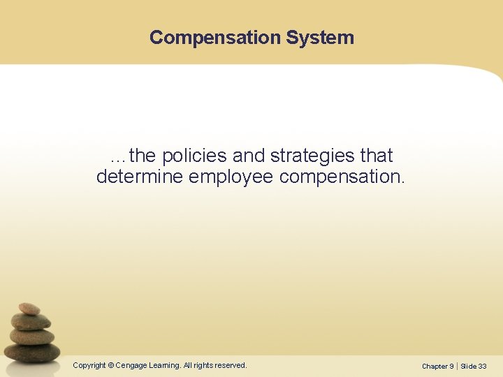 Compensation System …the policies and strategies that determine employee compensation. Copyright © Cengage Learning.