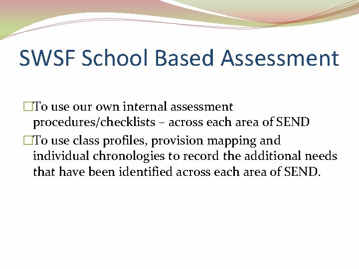 SWSF School Based Assessment �To use our own internal assessment procedures/checklists – across each