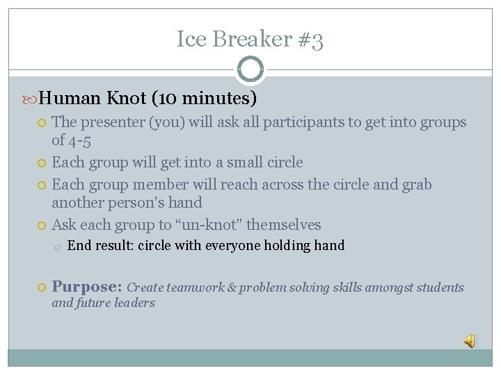 Ice Breaker #3 Human Knot (10 minutes) The presenter (you) will ask all participants