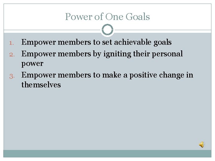 Power of One Goals Empower members to set achievable goals 2. Empower members by