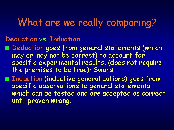 What are we really comparing? Deduction vs. Induction n Deduction goes from general statements