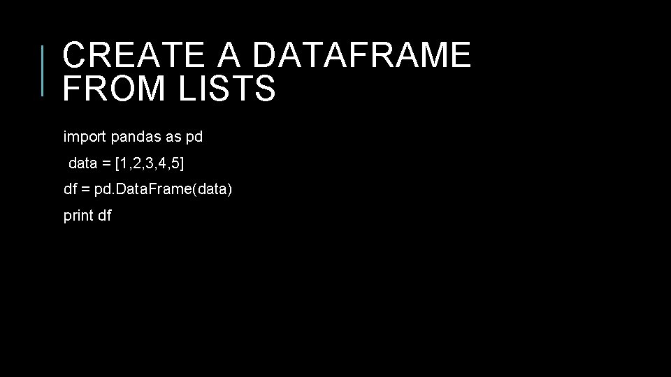 CREATE A DATAFRAME FROM LISTS import pandas as pd data = [1, 2, 3, CREATE A DATAFRAME FROM LISTS import pandas as pd data = [1, 2, 3,